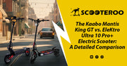 The Kaabo Mantis King GT vs. the EleKtro Ultra 10 Pro+ Electric Scooter: A Detailed Comparison